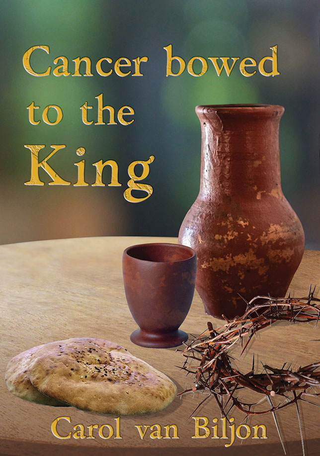 Cancer Bowed To The King - Carol van Biljon